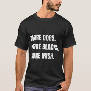More Dogs More Blacks More Irish Sticker T-Shirt