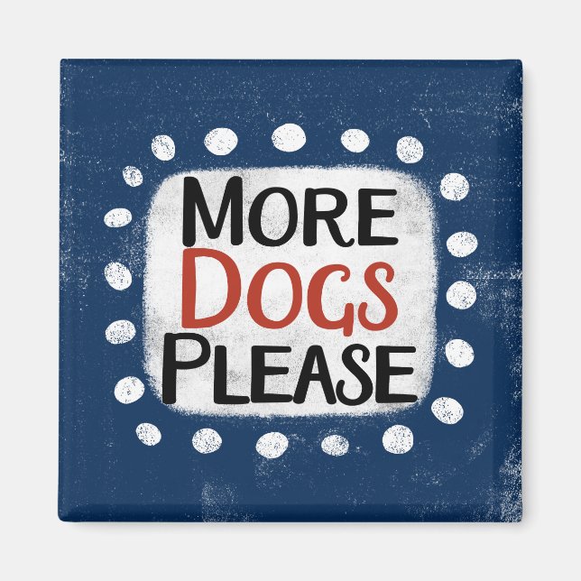 More Dogs Please Refrigerator Magnet (Front)