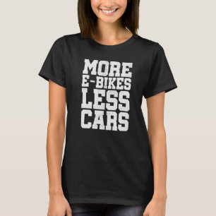 More E-Bikes Less Cars Bicycle Mountainbike Cyclis T-Shirt