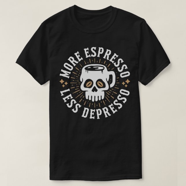 MORE ESPRESSO LESS DEPRESSO 6 T-Shirt (Design Front)
