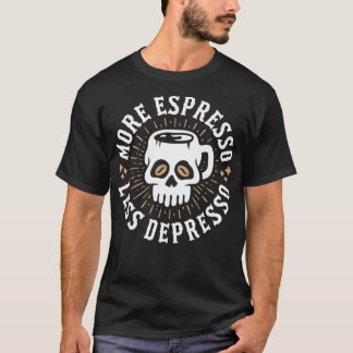MORE ESPRESSO LESS DEPRESSO 6 T-Shirt