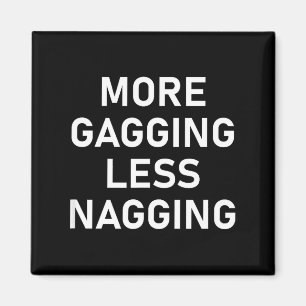 More Gagging Less Nagging, Funny, Joke, Sarcastic, Magnet