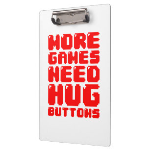 MORE GAMES NEED HUG BUTTONS CLIPBOARD