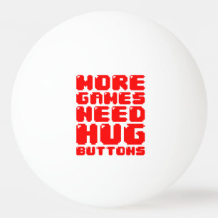 MORE GAMES NEED HUG BUTTONS PING PONG BALL