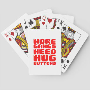 MORE GAMES NEED HUG BUTTONS PLAYING CARDS