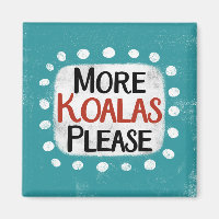 More Koalas Please Refrigerator Magnet
