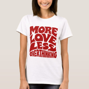 More Love Less Overthinking T-Shirt