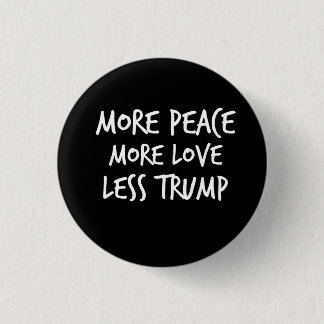 More Peace More Love Less Trump AntiTrump Gift 1 Inch Round Button