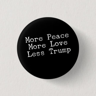 More Peace More Love Less Trump AntiTrump Gift 1 Inch Round Button