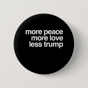More Peace More Love Less Trump AntiTrump Gift 2 Inch Round Button