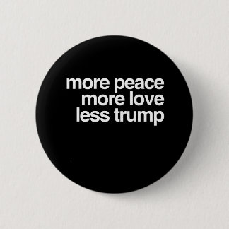 More Peace More Love Less Trump AntiTrump Gift 2 Inch Round Button