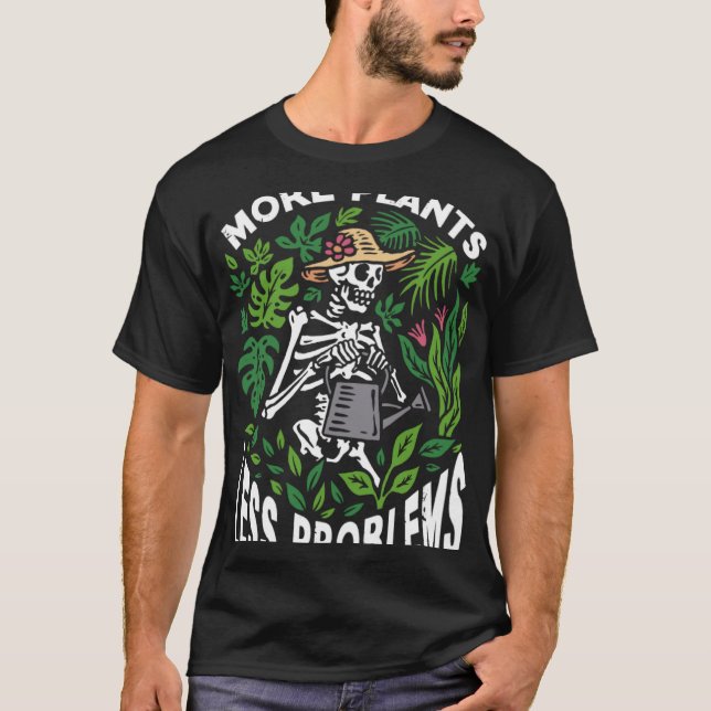 More plants less problems garden Hobby Skeleton Qu T-Shirt (Front)
