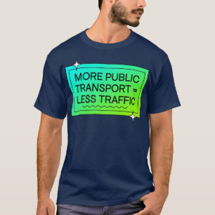 More Public Transport Means Less Traffic T-Shirt