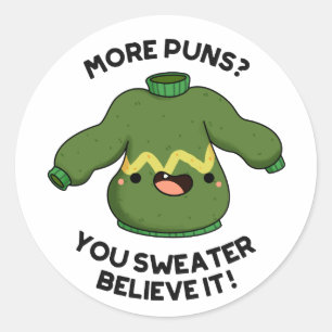 More Puns You Sweater Believe It Funny Pun  Classic Round Sticker