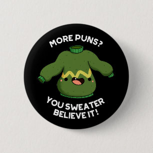 More Puns You Sweater Believe It Funny Pun Dark BG 2 Inch Round Button