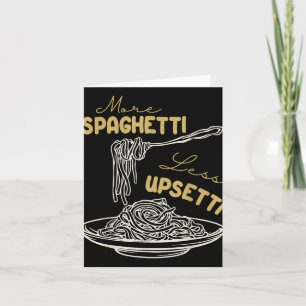More Spagetti Less Upsetti Funny Foodie Spaghetti Card