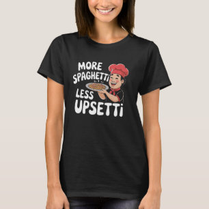 More Spaghetti Less Upsetti Funny Quote T-Shirt