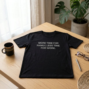 More Time For Family Less Time For Work T-Shirt