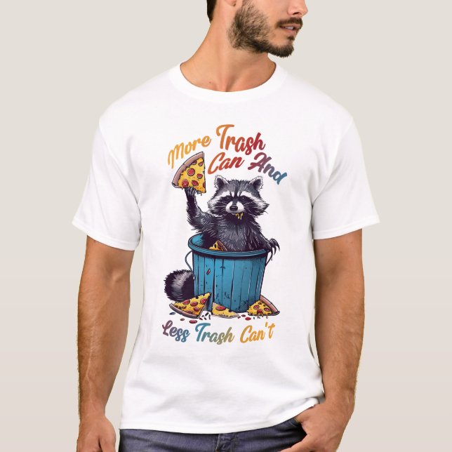 More Trash Can and Less Trash Can’t T-Shirt (Front)
