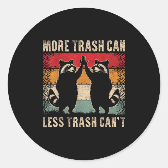 More Trash Can Less Trash Can’t Funny Raccoon  Classic Round Sticker (Front)