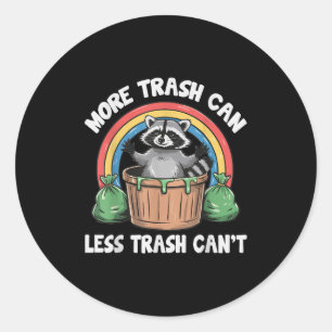More Trash Can Less Trash Can't Classic Round Sticker