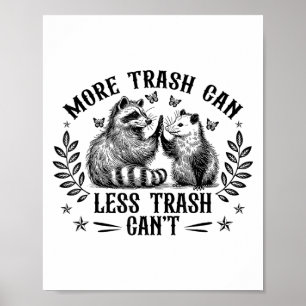 More Trash Can Less Trash Cant Funny Raccoon Oposs Poster