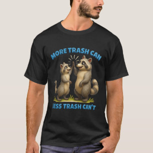 More Trash Can Less Trash Cant Inspiration Raccoon T-Shirt