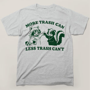 More Trash Can Less Trash Cant Raccoon Skunk T-Shirt