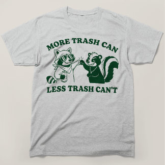 More Trash Can Less Trash Cant Raccoon Skunk T-Shirt