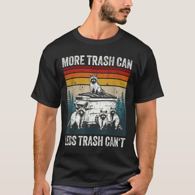 More Trash Can Less Trash Can't Retro Humor Funny  T-Shirt (Front)