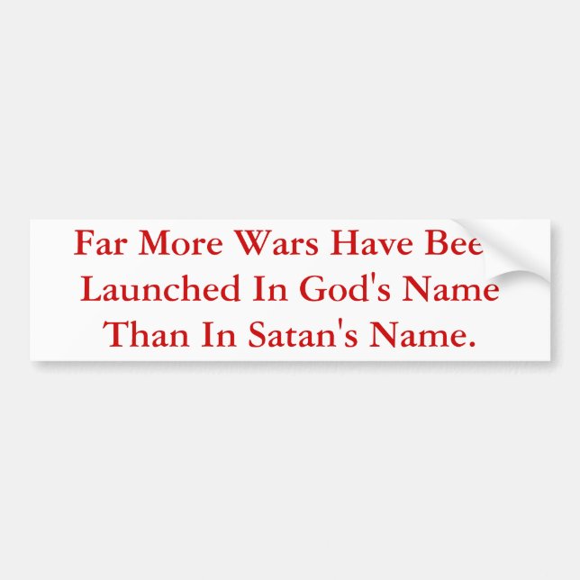More Wars Are Launched In God's Name Than Satan's. Bumper Sticker (Front)