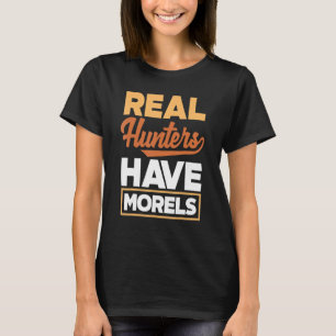 Morel Hunting Mushroom Real Hunters Have Morels T-Shirt