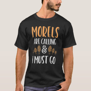 MORELS ARE CALLING I MUST GO - Morel Mushroom T-Shirt