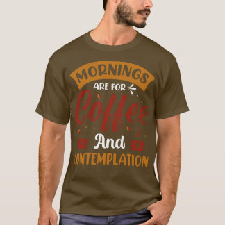 Moring are for coffee and contemplation T-Shirt