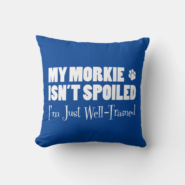 Morkie Isn't Spoiled I'm Just Well-Trained Throw Pillow (Front)