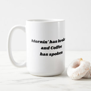 Mornin' has broken and Coffee has spoken Mug