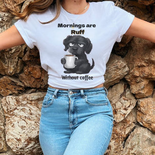 Morning are Ruff Without Coffee Pet Dog & Coffee  T-Shirt