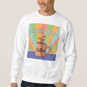 Morning Brew Coffee Sweatshirt