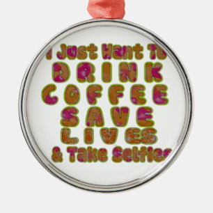 Morning I just want to Drink Coffee Save Lives & T Metal Ornament