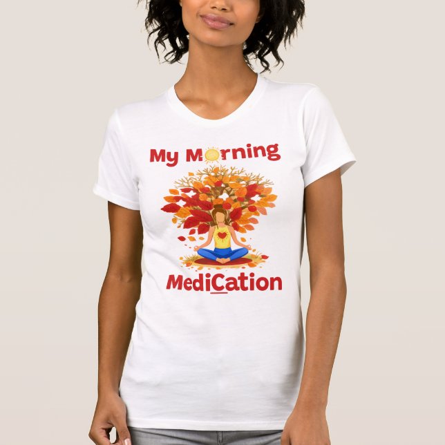 Morning MediCation Under in Fall T-Shirt (Front)