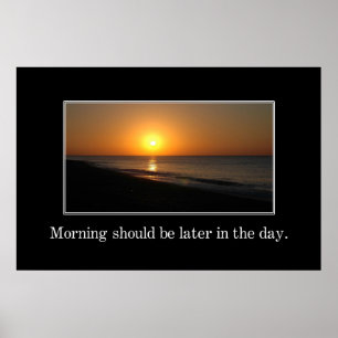 Morning should be later in the day [XL] Poster