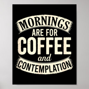 Mornings Are For Coffee And Contemplation, Cute Co Poster