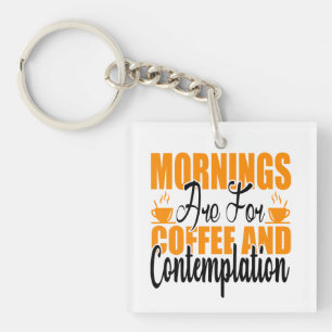 Mornings Are For Coffee And Contemplation Keychain