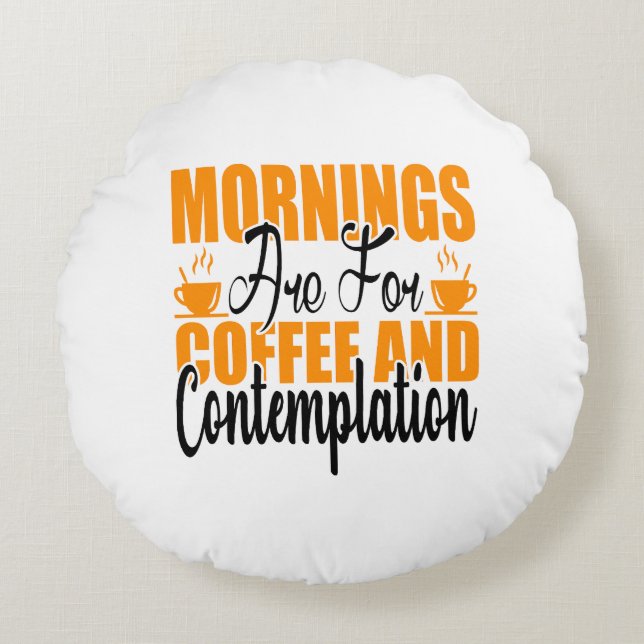 Mornings Are For Coffee And Contemplation Round Pillow (Front)