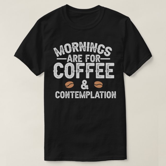 Mornings Are For Coffee and Contemplation T-Shirt (Design Front)