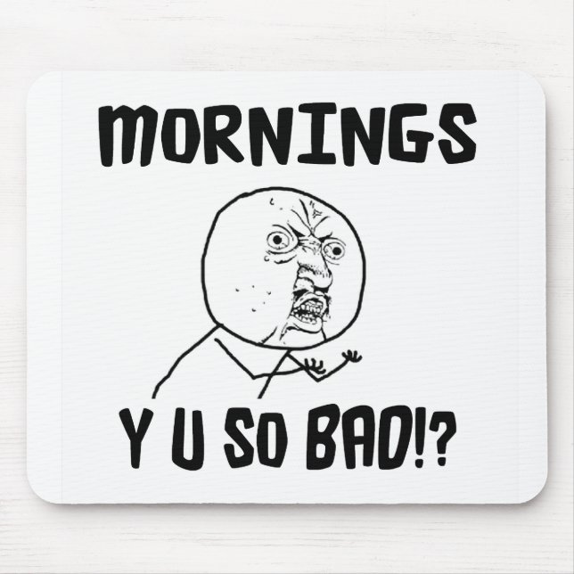 Mornings... Y U SO Bad!? Mouse Pad (Front)