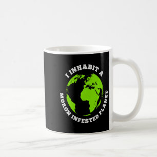 Moron Infested Planet Funny Earth I Inhabit Earth Coffee Mug