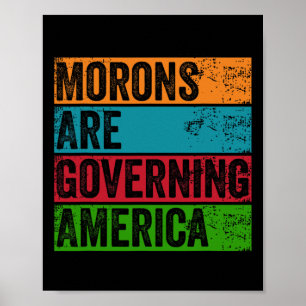 Morons Are Governing America Anti Trump Political Poster