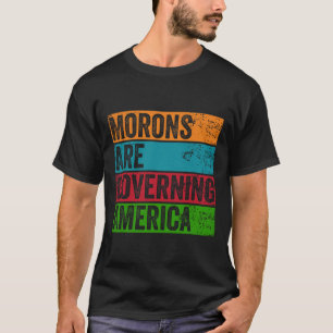 Morons Are Governing America Anti Trump Political T-Shirt