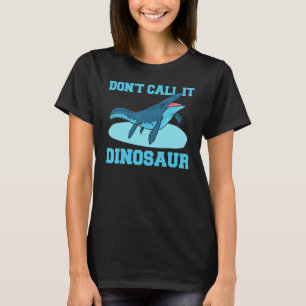 Mosasaurus Prehistoric Dont Call It Dinosaur T-Shirt